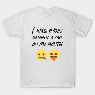 i was born without a zap on my mouth T-Shirt